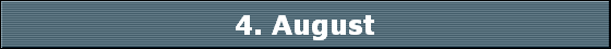 4. August