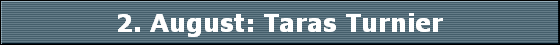 2. August: Taras Turnier
