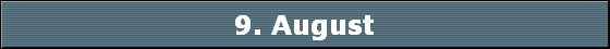 9. August