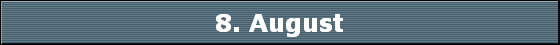 8. August