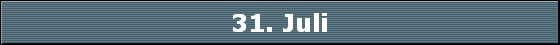 31. Juli