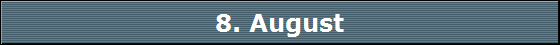 8. August