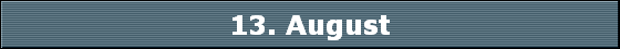 13. August