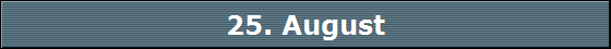 25. August