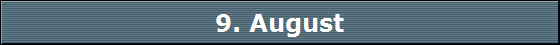 9. August